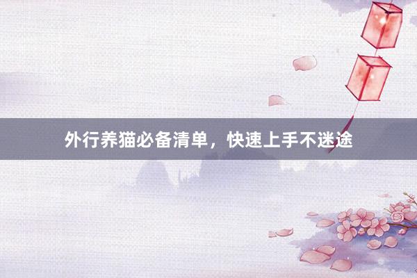外行养猫必备清单，快速上手不迷途
